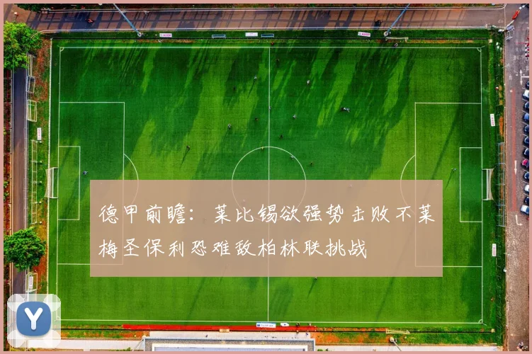 德甲前瞻：莱比锡欲强势击败不莱梅圣保利恐难敌柏林联挑战