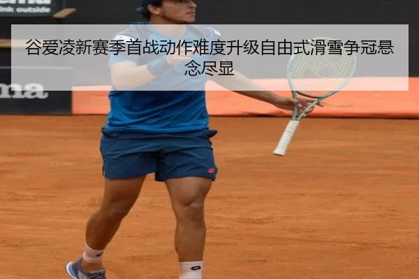 谷爱凌新赛季首战动作难度升级自由式滑雪争冠悬念尽显 | mksports